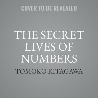 The Secret Lives of Numbers: An Unauthorized History of Mathematics by Kitagawa, Tomoko