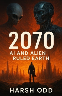 2070: AI and Alien Ruled Earth: A Sci-Fi Epic of Survival, Resistance, and the Future of Humanity by Odd, Harsh