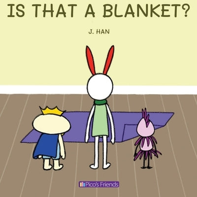 Is That a Blanket?: A playful and imaginative story that celebrates friendship, active play, and the joy of doing things together. by Han, J.