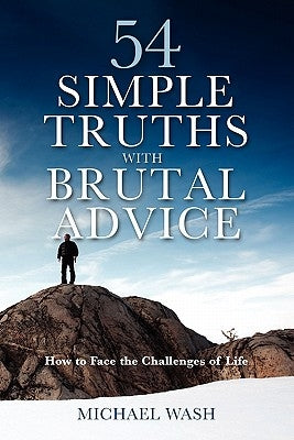 54 Simple Truths with Brutal Advice - How to Face the Challenges of Life by Wash, Michael