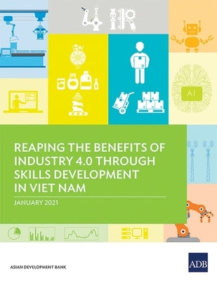 Reaping the Benefits of Industry 4.0 through Skills Development in Viet Nam by Asian Development Bank