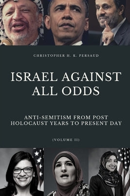 Israel Against All Odds: Anti-Semitism From Post Holocaust Years to the Present Day by Persaud, Christopher