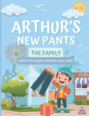 Arthur's New Pants: A fun story to read for kids (the family life of a little boy, children books early readers, emotions & feeling) by Publishing, Printen