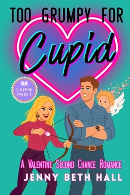 Too Grumpy for Cupid (Large Print Edition): A Valentine Second Chance Romance by Hall, Jenny Beth