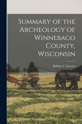 Summary of the Archeology of Winnebago County, Wisconsin by Lawson, Publius V. (Publius Virgilius)