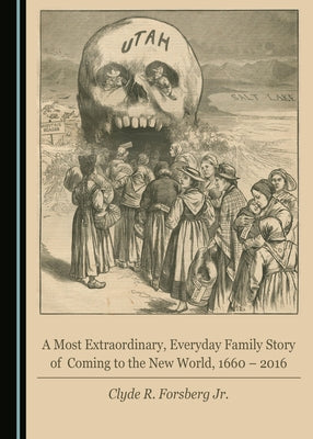 A Most Extraordinary, Everyday Family Story of Coming to the New World, 1660 - 2016 by Forsberg Jr. Clyde R.
