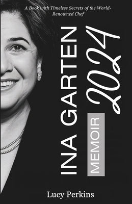 Ina Garten Memoir 2024: A Book with Timeless Secrets of the World-Renowned Chef by Perkins, Lucy