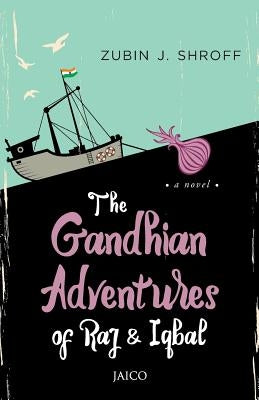 The Gandhian Adventures of Raj & Iqbal by Shroff, Zubin J.