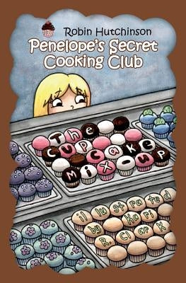 Penelope's Secret Cooking Club: The Cupcake Mix-Up by Hutchinson, Robin