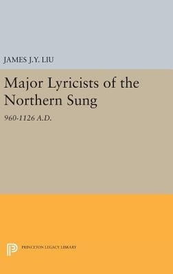 Major Lyricists of the Northern Sung: 960-1126 A.D. by Liu, James J. y.