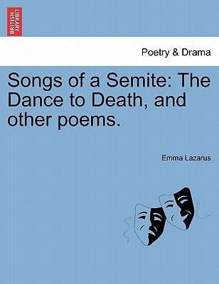 Songs of a Semite: The Dance to Death, and Other Poems. by Lazarus, Emma