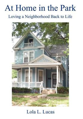 At Home in the Park: Loving a Neighborhood Back to Life by Lucas, Lola L.