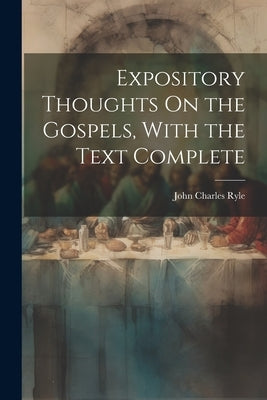 Expository Thoughts On the Gospels, With the Text Complete by Ryle, John Charles