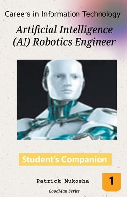 "Careers in Information Technology: Artificial Intelligence (AI) Robotics Engineer" by Mukosha, Patrick