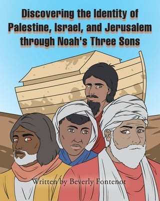 Discovering the Identity of Palestine, Israel, and Jerusalem through Noah's Three Sons by Fontenot, Beverly