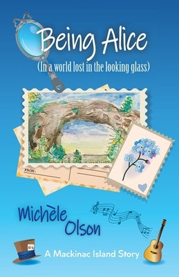 Being Alice (In a world lost in the looking glass) by Olson, Michele D.