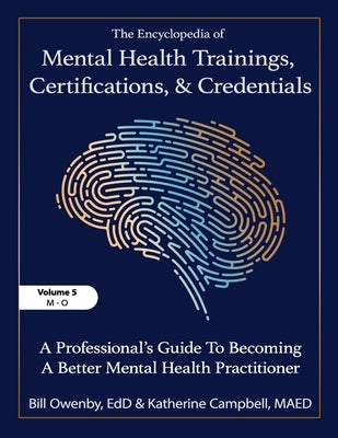 The Encyclopedia of Mental Health Trainings, Certifications, and Credentials: A Professional's Guide to Becoming a Better Mental Health Practitioner V by Owenby, Bill
