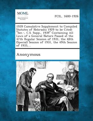 1939 Cumulative Supplement to Compiled Statutes of Nebraska 1929 to Be Cited: SEC.-, C.S. Supp., 1939 Containing All Laws of a General Nature Passed by Anonymous