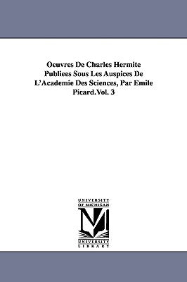 Oeuvres de Charles Hermite Publiees Sous Les Auspices de L'Academie Des Sciences, Par Emile Picard.Vol. 3 by Hermite, Charles