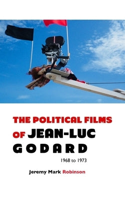 The Political Films of Jean-Luc Godard: Pocket Movie Guide by Robinson, Jeremy Mark