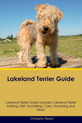 Lakeland Terrier Guide Lakeland Terrier Guide Includes: Lakeland Terrier Training, Diet, Socializing, Care, Grooming, and More by Stewart, Chhristopher