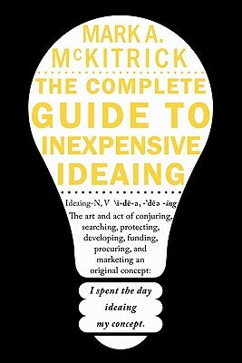 The complete guide to inexpensive Ideaing by McKitrick, Mark A.