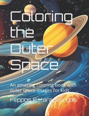 Coloring the outer space: An amazing coloring book with outer space images for kids by Karageorgos, Filippos F.
