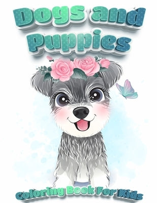 Dogs And Puppies Coloring Book For Kids: Puppy Coloring Book for Children Who Love Dogs - Cute Dogs, Silly Dogs, Little Puppies and Fluffy Friends-All by Coloring Book Happy Hour