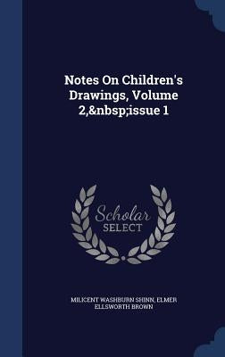 Notes On Children's Drawings, Volume 2, issue 1 by Shinn, Milicent Washburn