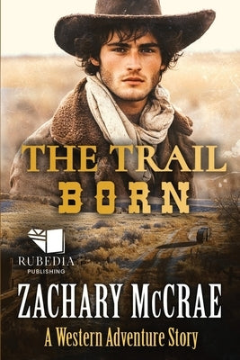 The Trail Born: A Classic Western Adventure by McCrae, Zachary