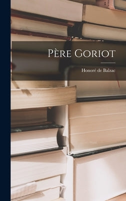 Père Goriot by Balzac, Honoré de