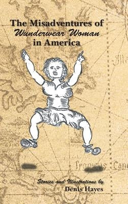 The Misadventures of Wunderwear Woman in America by Hayes, Denis