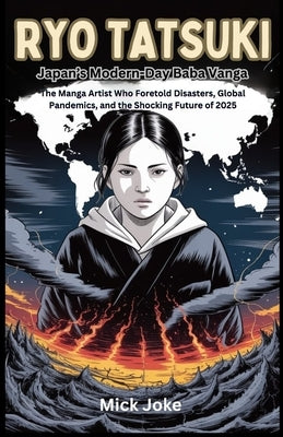 Ryo Tatsuki: Japan's Modern-Day Baba Vanga: The Manga Artist Who Foretold Disasters, Global Pandemics, and the Shocking Future of 2025 by Joke, Mick