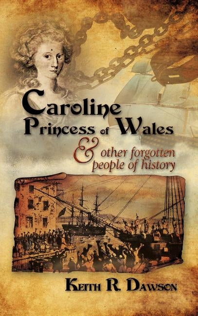 Caroline Princess of Wales & Other Forgotten People of History by Dawson, Keith R.