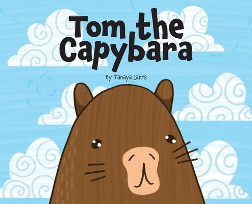 Tom the Capybara by Lahrs, Tanaya H.