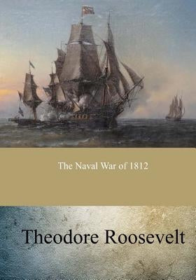 The Naval War of 1812 by Roosevelt, Theodore