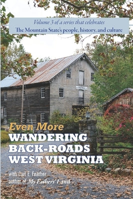 Even More Wandering Back-Roads West Virginia with Carl E. Feather: Volume III in the Wandering Back-Roads West Virginia series by Feather, Carl E.