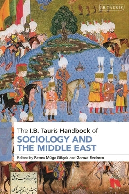 The I.B.Tauris Handbook of Sociology and the Middle East by Göçek, Fatma Müge