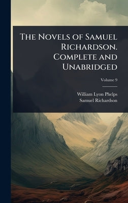 The Novels of Samuel Richardson. Complete and Unabridged by Phelps, William Lyon