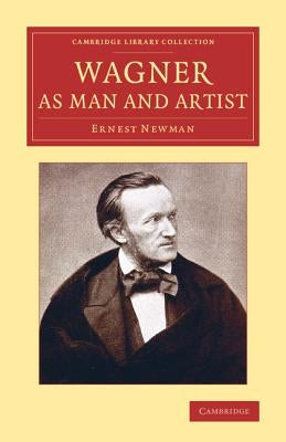 Wagner as Man and Artist by Newman, Ernest