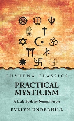 Practical Mysticism: A Little Book for Normal People: A Little Book for Normal People by Evelyn Underhill by Evelyn Underhill