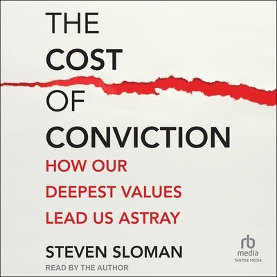 The Cost of Conviction: How Our Deepest Values Lead Us Astray by Sloman, Steven A.