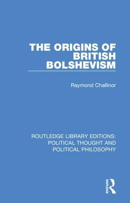 The Origins of British Bolshevism by Challinor, Raymond