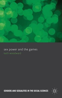 Sex, Power and the Games by Woodward, K.