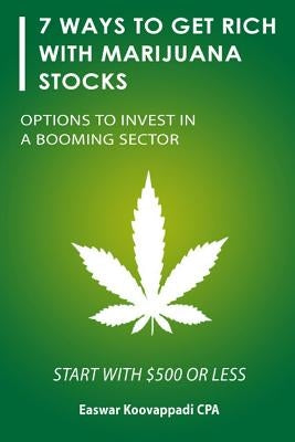 7 ways to Get Rich With Marijuana Stocks: Options To Invest in a Booming Sector by Koovappadi Cpa, Easwar