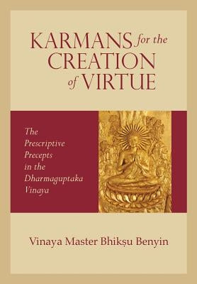 Karmans for the Creation of Virtue: The Prescriptive Precepts in the Dharmaguptaka Vinaya by Ruxiong, Bhiksuni
