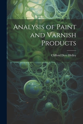 Analysis of Paint and Varnish Products by Holley, Clifford Dyer