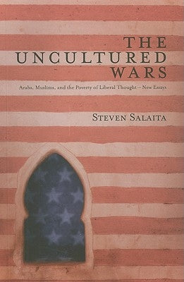 The Uncultured Wars: Arabs, Muslims and the Poverty of Liberal Thought - New Essays by Salaita, Doctor Steven