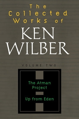 The Collected Works of Ken Wilber: Volume Two: The Atman Project, Up from Eden, Selected Essays by Wilber, Ken