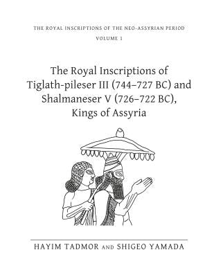 The Royal Inscriptions of Tiglath-Pileser III (744-727 Bc) and Shalmaneser V (726-722 Bc), Kings of Assyria by Tadmor, Hayim